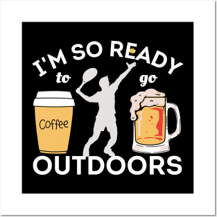 I'm So Ready To Go Outdoors - Coffees, Tennis And Beers Posters and Art